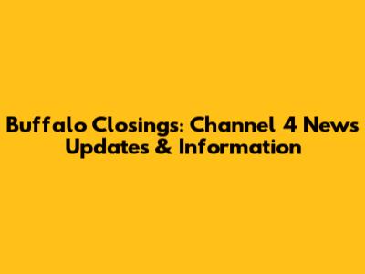 Buffalo Closings: Channel 4 News Updates & Information