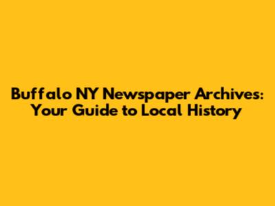 Buffalo NY Newspaper Archives: Your Guide to Local History