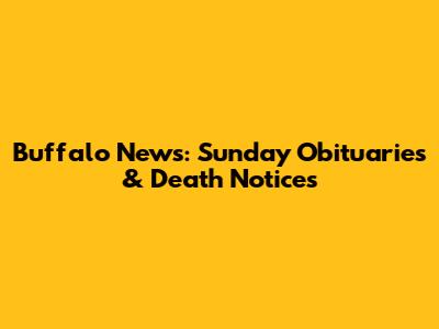 Buffalo News: Sunday Obituaries & Death Notices