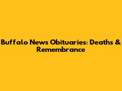 Buffalo News Obituaries: Deaths & Remembrance