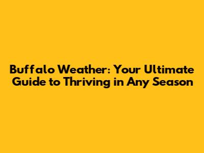 Buffalo Weather: Your Ultimate Guide to Thriving in Any Season