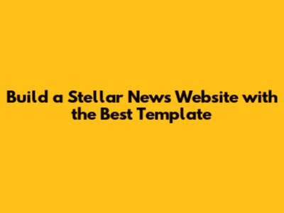 Build a Stellar News Website with the Best Template