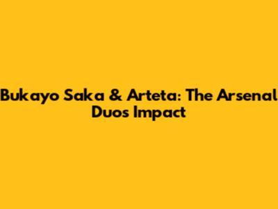 Bukayo Saka & Arteta: The Arsenal Duo's Impact