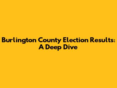 Burlington County Election Results: A Deep Dive