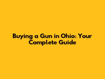 Buying a Gun in Ohio: Your Complete Guide