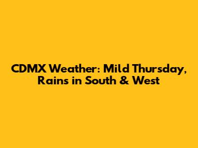 CDMX Weather: Mild Thursday, Rains in South & West