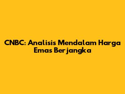CNBC: Analisis Mendalam Harga Emas Berjangka