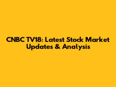 CNBC TV18: Latest Stock Market Updates & Analysis