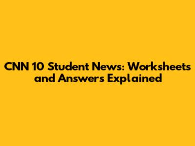 CNN 10 Student News: Worksheets and Answers Explained