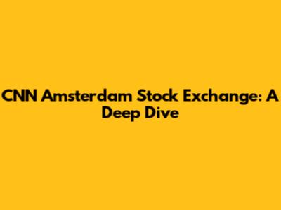 CNN Amsterdam Stock Exchange: A Deep Dive