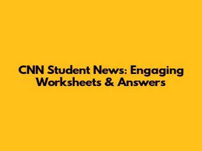 CNN Student News: Engaging Worksheets & Answers