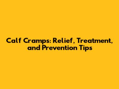 Calf Cramps: Relief, Treatment, and Prevention Tips
