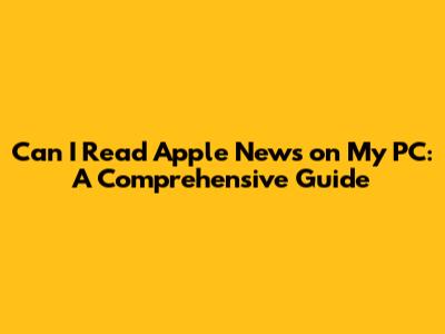 Can I Read Apple News on My PC: A Comprehensive Guide