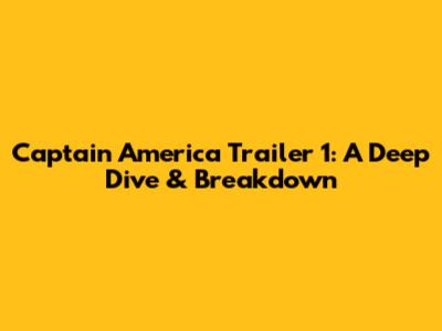Captain America Trailer 1: A Deep Dive & Breakdown
