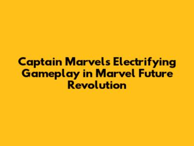 Captain Marvel's Electrifying Gameplay in Marvel Future Revolution