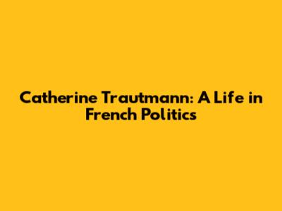 Catherine Trautmann: A Life in French Politics