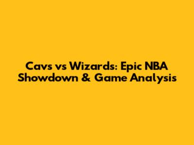 Cavs vs Wizards: Epic NBA Showdown & Game Analysis