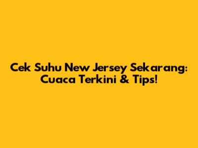 Cek Suhu New Jersey Sekarang: Cuaca Terkini & Tips!