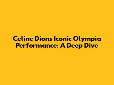 Celine Dion's Iconic Olympia Performance: A Deep Dive