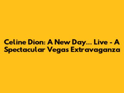 Celine Dion: A New Day... Live - A Spectacular Vegas Extravaganza