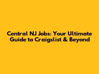 Central NJ Jobs: Your Ultimate Guide to Craigslist & Beyond
