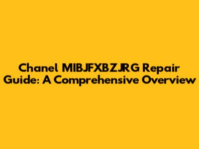 Chanel MIBJFXBZJRG Repair Guide: A Comprehensive Overview