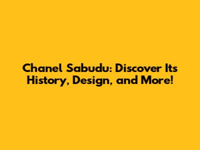 Chanel Sabudu: Discover Its History, Design, and More!