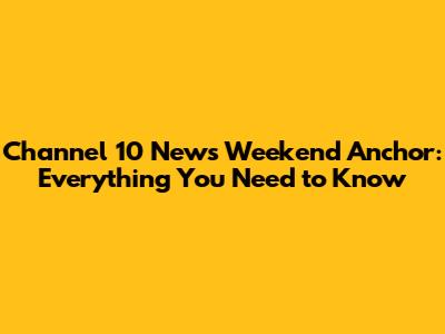 Channel 10 News Weekend Anchor: Everything You Need to Know