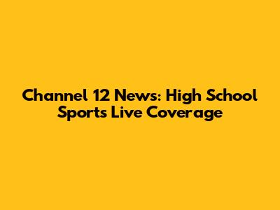 Channel 12 News: High School Sports Live Coverage