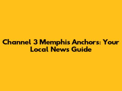 Channel 3 Memphis Anchors: Your Local News Guide