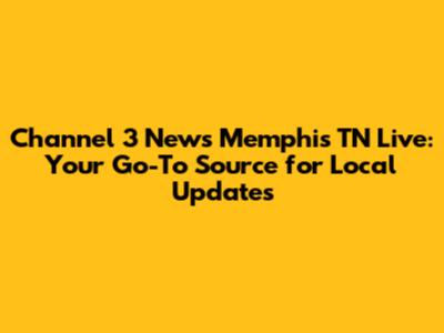 Channel 3 News Memphis TN Live: Your Go-To Source for Local Updates