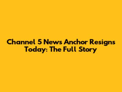 Channel 5 News Anchor Resigns Today: The Full Story
