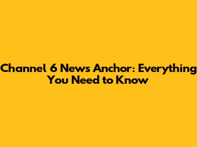 Channel 6 News Anchor: Everything You Need to Know