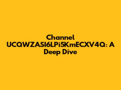 Channel UCQWZASI6LPi5KmECXV4Q: A Deep Dive