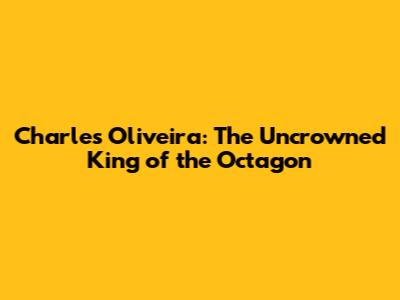Charles Oliveira: The Uncrowned King of the Octagon