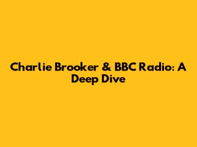 Charlie Brooker & BBC Radio: A Deep Dive