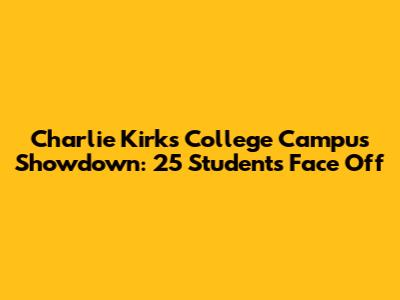 Charlie Kirk's College Campus Showdown: 25 Students Face Off
