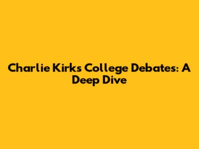 Charlie Kirk's College Debates: A Deep Dive
