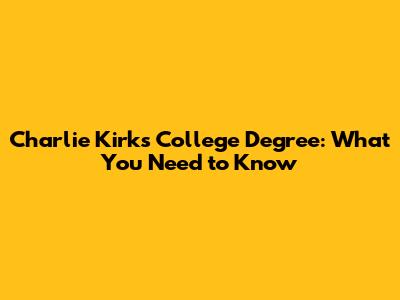 Charlie Kirk's College Degree: What You Need to Know