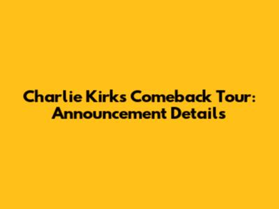 Charlie Kirk's Comeback Tour: Announcement Details