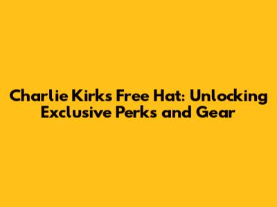 Charlie Kirk's Free Hat: Unlocking Exclusive Perks and Gear