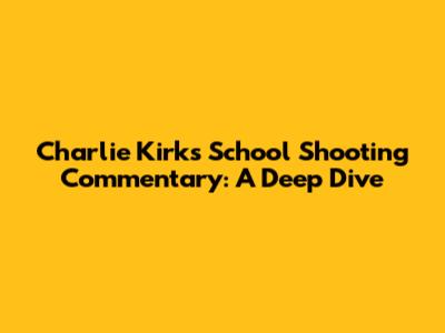 Charlie Kirk's School Shooting Commentary: A Deep Dive