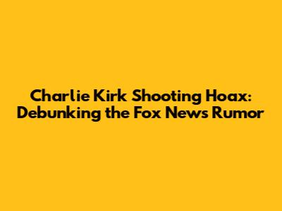 Charlie Kirk Shooting Hoax: Debunking the Fox News Rumor