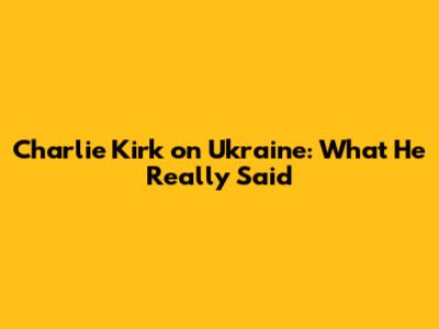 Charlie Kirk on Ukraine: What He Really Said