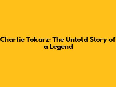 Charlie Tokarz: The Untold Story of a Legend