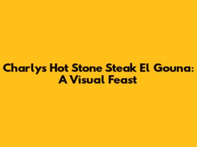Charly's Hot Stone Steak El Gouna: A Visual Feast