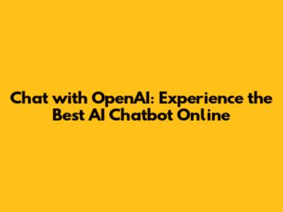 Chat with OpenAI: Experience the Best AI Chatbot Online
