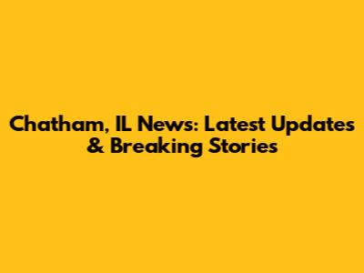 Chatham, IL News: Latest Updates & Breaking Stories