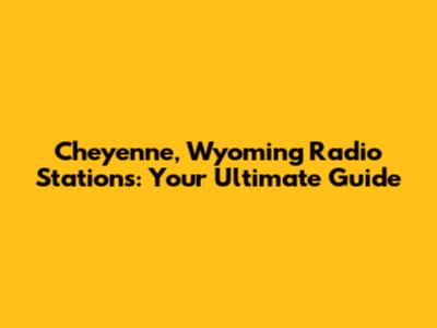 Cheyenne, Wyoming Radio Stations: Your Ultimate Guide