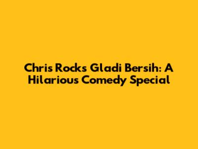 Chris Rock's Gladi Bersih: A Hilarious Comedy Special